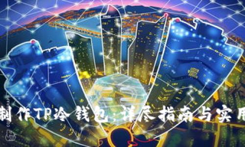 如何制作TP冷钱包：详尽指南与实用技巧