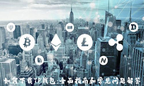 
如何下载TP钱包：全面指南和常见问题解答