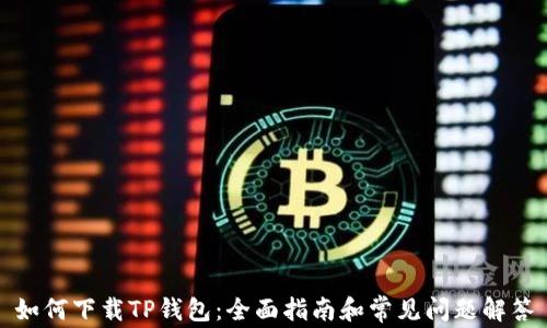 
如何下载TP钱包：全面指南和常见问题解答