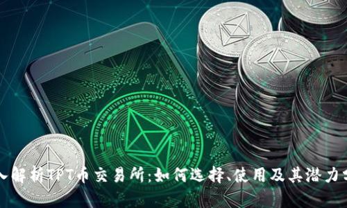深入解析TPT币交易所：如何选择、使用及其潜力分析