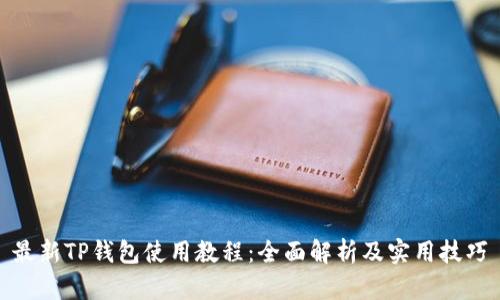 最新TP钱包使用教程：全面解析及实用技巧
