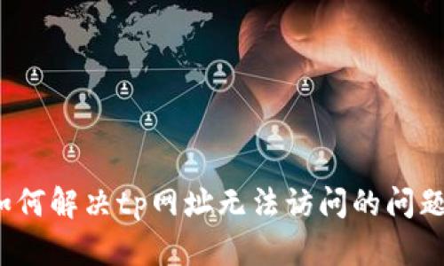 如何解决tp网址无法访问的问题？