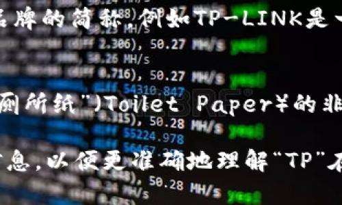 “TP”可以有多种含义，具体取决于上下文。以下是一些常见的解释：

1. **技术术语**：
   - 在计算机网络中，“TP”可以指“Transmission Protocol”，即传输协议。
   - 在编程领域，有时“TP”也可以指“Third Party”，即第三方的库或服务。

2. **教育和考试**：
   - 在教育方面，“TP”可能指“Teaching Practice”，即教学实践的缩写，特别是在师范类院校中。

3. **商品或品牌**：
   - 在某些领域，TP可能是某一品牌的简称，例如TP-LINK是一家知名的网络设备制造商。

4. **其他常见含义**：
   - 在生活中，“TP”有时被用作“厕所纸”（Toilet Paper）的非正式缩写。

请根据具体的上下文提供更多的信息，以便更准确地理解“TP”在您提问中所指的具体含义。