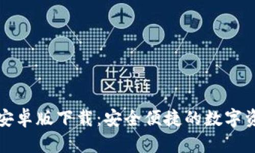 TP钱包官方安卓版下载：安全便捷的数字资产管理工具
