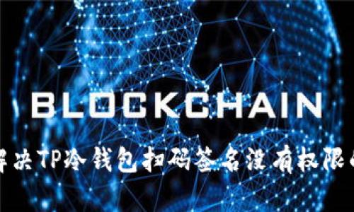 如何解决TP冷钱包扫码签名没有权限的问题