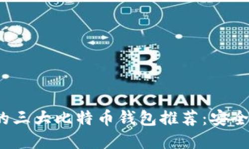 2023年最受信赖的三大比特币钱包推荐：安全性和用户体验并重