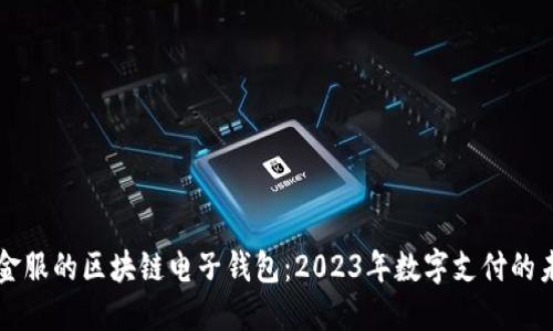 揭秘蚂蚁金服的区块链电子钱包：2023年数字支付的未来与变革