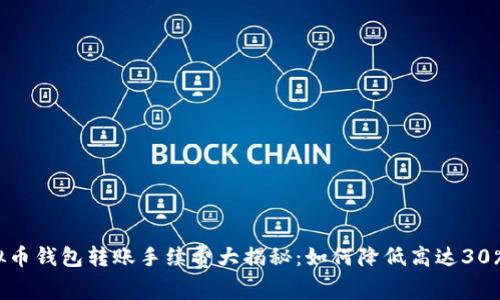 2023年虚拟币钱包转账手续费大揭秘：如何降低高达30%的转账成本