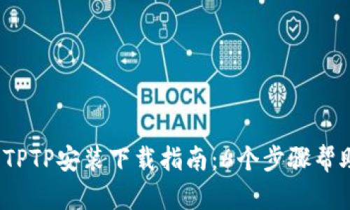 2023年最新TPTP安装下载指南：6个步骤帮助你轻松完成