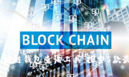 2023年最佳区块链钱包查询工具：探索5款最受欢迎的选择