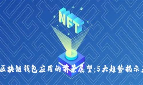 2024年区块链钱包应用的前景展望：5大趋势揭示未来机遇