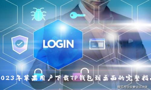 2023年苹果用户下载TP钱包到桌面的完整指南