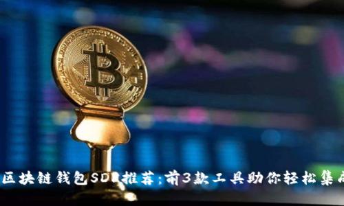 2023年最佳区块链钱包SDK推荐：前3款工具助你轻松集成区块链支付