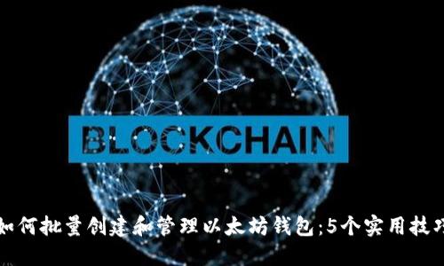 如何批量创建和管理以太坊钱包：5个实用技巧