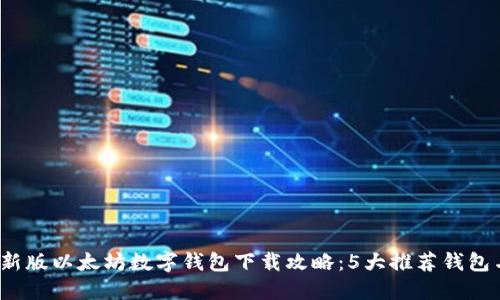 2023年最新版以太坊数字钱包下载攻略：5大推荐钱包与使用技巧