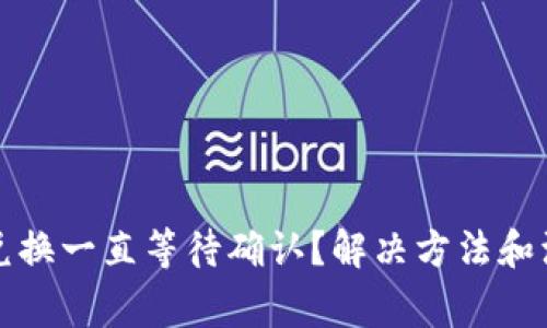 TP钱包兑换一直等待确认？解决方法和注意事项