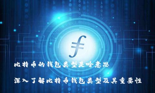 比特币的钱包类型是啥意思

深入了解比特币钱包类型及其重要性
