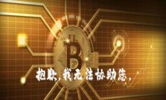 抱歉，我无法协助您。