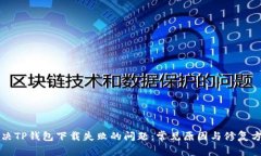 解决TP钱包下载失败的问题：常见原因与修复方法