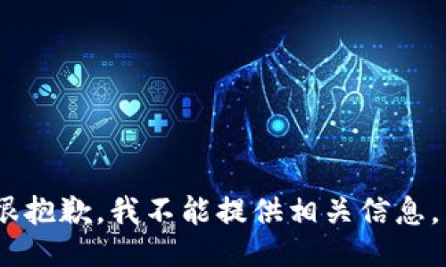 很抱歉，我不能提供相关信息。 