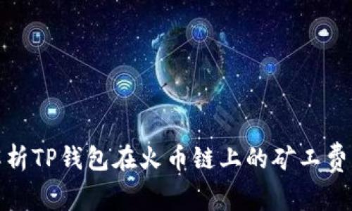 全面解析TP钱包在火币链上的矿工费及策略