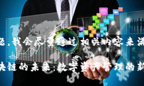 关于这个主题，我会尽量通过相关内容来满足你的需求。

绿洲钱包区块链的未来：数字资产管理的新选择