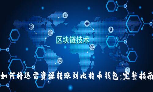 如何将迅雷资源转账到比特币钱包：完整指南