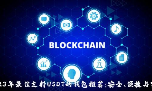   
2023年最佳支持USDT的钱包推荐：安全、便捷与实用