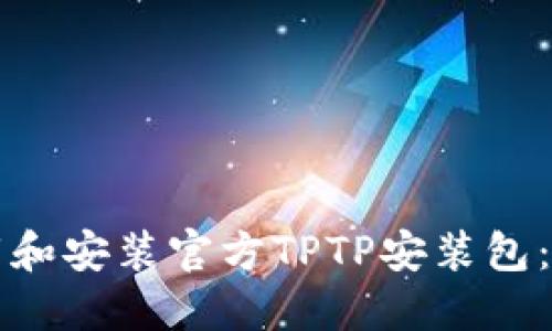 如何下载和安装官方TPTP安装包：详细指南