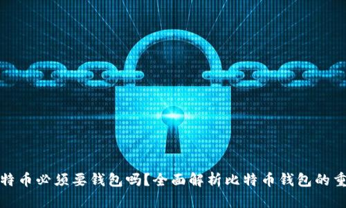 买比特币必须要钱包吗？全面解析比特币钱包的重要性