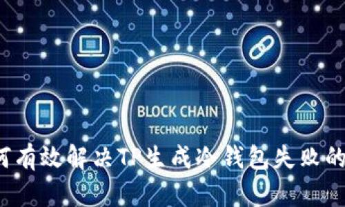  如何有效解决TP生成冷钱包失败的问题