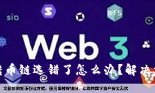 火币网TP钱包转币链选错了怎么办？解决方案与预防措施