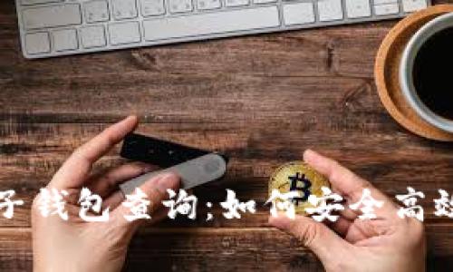 全面解析区块链电子钱包查询：如何安全高效管理你的数字资产