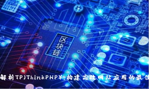 深入解析TP（ThinkPHP）：构建高效网站应用的最佳实践